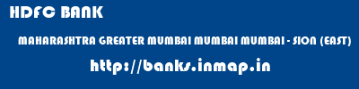 HDFC BANK  MAHARASHTRA GREATER MUMBAI MUMBAI MUMBAI - SION (EAST)  banks information 